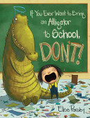 Image for "If You Ever Want to Bring an Alligator to School, Don&#039;t!"