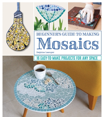 Book cover reading "Beginner's Guide to Making Mosaics" by Delphine Lescuyer, featuring images of mosaic pieces
