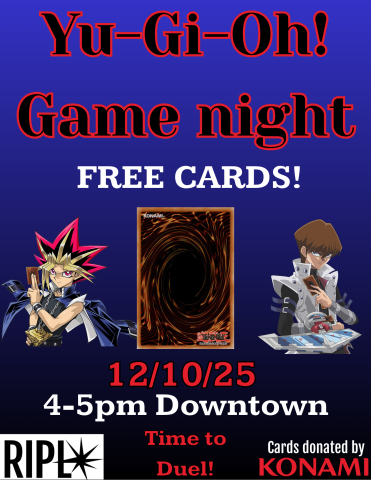 Yu-Gi_Oh! Game Night. Free Card! November 10th 2025. 4-5 downtown. Get Ready to Duel. Cards donated by Konami. Also featuring graphics from the anime Yu-Gi-Oh! 