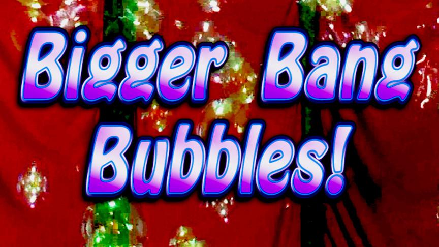 Absolute Science Bigger Bang Bubbles 