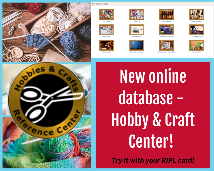 Images of craft and hobby items with logo for the Hobbies & Craft Reference Center, and words "New online database- Hobby & Craft Center. Try it with your RIPL card!
