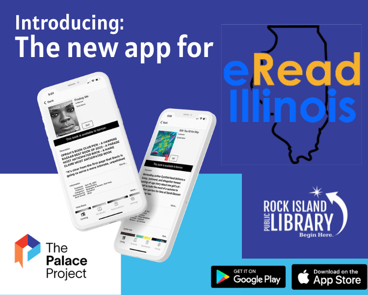 Introducing the new Palace Project app for eRead Ilinois at Rock Island Library. Download on Google Play or Apple App Store